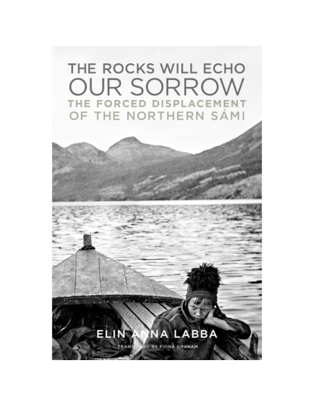 Rocks Will Echo Our Sorrow - The Forced Displacement of the Northern Sami